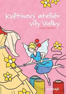 Kniha: Květinový ateliér víly Violky od Bendová Karolína