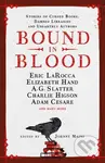 Bound in Blood - Adam Cesare, Zin Rocklyn, Nadia Bulkin, Johnny Mains, Isy Suttie, Eric LaRocca, Danny Robins, Charlie Higson, Alyssa Cole, Alma…