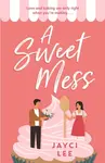 A Sweet Mess - Jayci Lee