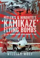 Hitler's and Hirohito's 'Kamikaze' Flying Bombs - William Wolf
