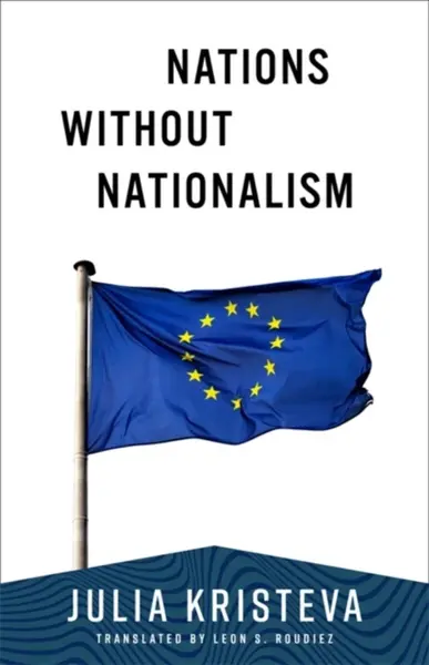 Nations Without Nationalism - Julia Kristeva