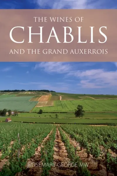 The Wines of Chablis and the Grand Auxerrois - Rosemary  George