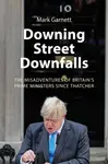 Downing Street Downfalls - Dr. Mark  Garnett