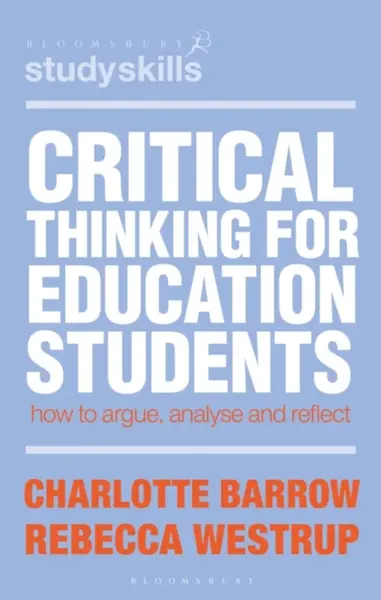 Critical Thinking for Education Students - Charlotte  Barrow, Rebecca  Westrup