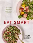 Eat Smart â€“ Over 140 Delicious Plant-Based Recipes - Niomi Smart