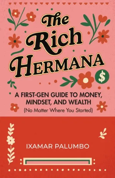 The Rich Hermana's Guide to Immigrant Finances - Ixamar Palumbo