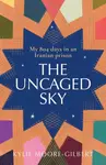 The Uncaged Sky - Kylie Moore-Gilbert