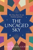 The Uncaged Sky - Kylie Moore-Gilbert