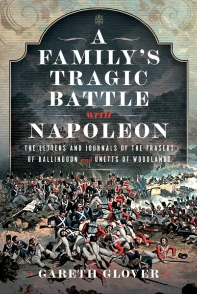 A Familyâ€™s Tragic Battle with Napoleon - Gareth Glover