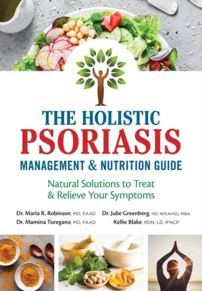 The Holistic Psoriasis Management and Nutrition Guide - Dr. Julie, ND, RH, MBA Greenberg, Kellie, RDN, LD, IFCNP Blake, Dr. Maria R., MD Robinson, Dr.