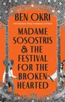 Madame Sosostris & the Festival for the Broken-Hearted - Ben Okri