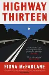 Highway Thirteen - Fiona McFarlane