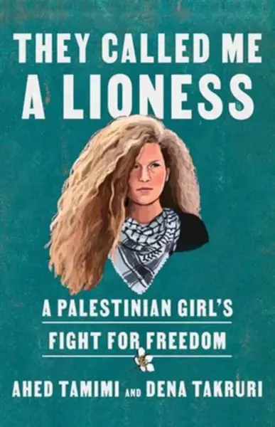 They Called Me a Lioness - Ahed Tamimi, Dena Takruri