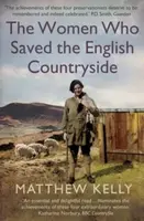 The Women Who Saved the English Countryside - Kelly Matthew