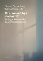 Co znamená být duchovní? - Teologie křesťanské duchovní zkušenosti - Denisa Červenková