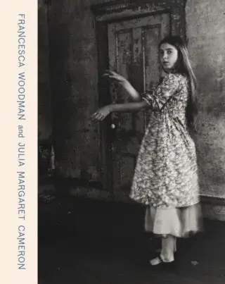 Francesca Woodman and Julia Margaret Cameron: Portraits to Dream In - Magdalene Keaney, Katarina Jerinic, Helen Ennis