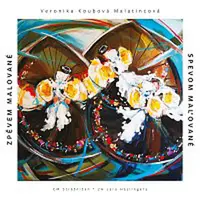 Veronika Koubová Malatincová – Zpěvem malované / Spevom maľované