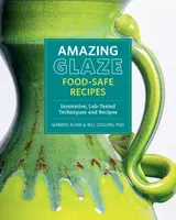 Amazing Glaze Food-Safe Recipes - Gabriel Kline, Bill Collins