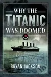 Why the Titanic was Doomed - Jackson, Bryan - kniha z kategorie Historie