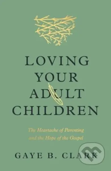 Loving Your Adult Children (The Heartache of Parenting and the Hope of the Gospel) - kniha z kategorie Filozofie