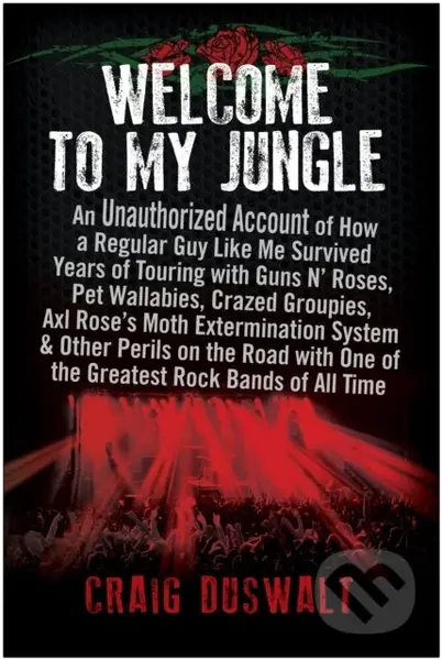 Welcome to My Jungle (An Unauthorized Account of How a Regular Guy Like Me Survived Years of Touring with Guns N' Roses) - kniha z kategorie…