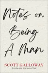 Notes on Being a Man - Scott Galloway