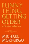 Funny Thing, Getting Older - Michael Morpurgo