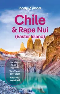 Lonely Planet Chile & Rapa Nui (Easter Island) - Yanagihara Wendy, Albiston Isabel, Lonely Planet, Kevin Raub, Mark Johanson, Bailey Freeman