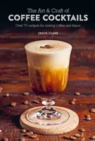 The Art & Craft of Coffee Cocktails - Jason Clark