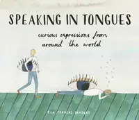 Speaking In Tongues: Curious Expressions From Around The World - Sanders Ella Frances