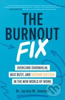 The Burnout Fix: Overcome Overwhelm, Beat Busy, and Sustain Success in the New World of Work - kniha z kategorie Byznys a management