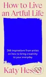 How To Live An Artful Life - Katy Hessel