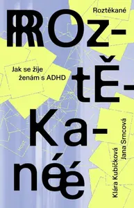 Roztěkané - Jak se žije ženám s ADHD - Klára Kubíčková, Srncová Jana