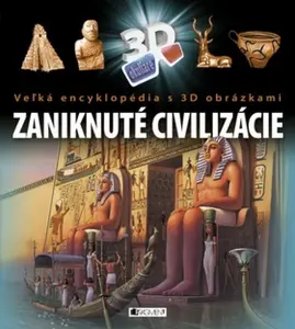 Veľká encyklopédia s 3D obrázkami – Zaniknuté civilizácie - kolektiv autorů