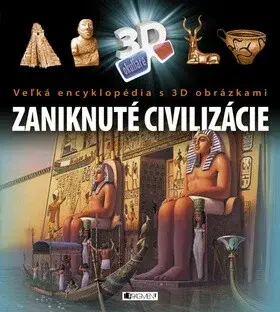 Veľká encyklopédia s 3D obrázkami – Zaniknuté civilizácie - kolektiv autorů