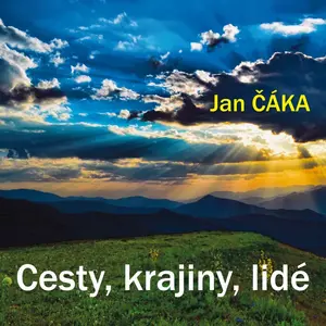 Cesty, krajiny, lidé - Jan Čáka - audiokniha