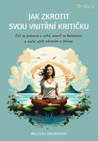 Jak zkrotit svou vnitřní kritičku - Ztiš tu potvoru v sobě, otevři se bohatství a začni zářit zdravím a láskou - Ambrosini Melissa