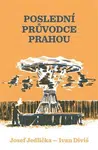 Poslední průvodce Prahou - Josef Jedlička, Ivan Diviš, Klára Soukupová, Jindřich Janíček