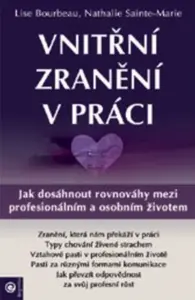 Vnitřní zranění v práci - Jak dosáhnout rovnováhy mezi profesionálním a osobním životem - Lise Bourbeau