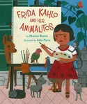 Frida Kahlo And Her Animalitos - Monica Brown, John Parra