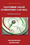 Customer Value Starvation Can Kill - Gautam Mahajan, Walter Vieira