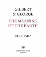 Gilbert & George: The Meaning of the Earth - Gilbert & George, Wolf Jahn