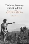 The Mizo Discovery of the British Raj - Kyle  Jackson