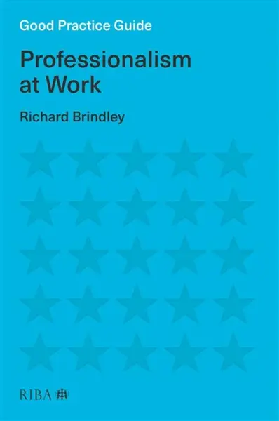 Good Practice Guide: Professionalism at Work - Richard Brindley
