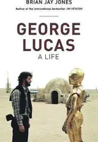 George Lucas: A Life - Brian Jay Jones