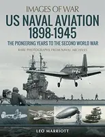 US Naval Aviation 1898-1945: The Pioneering Years to the Second World War - Marriott Leo