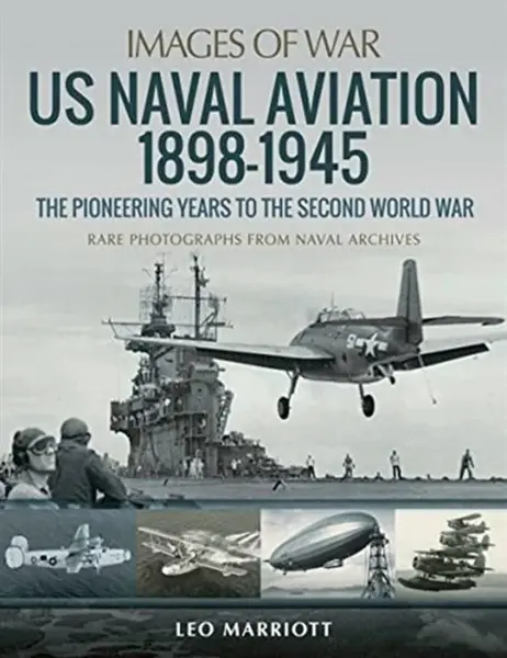 US Naval Aviation 1898-1945: The Pioneering Years to the Second World War - Marriott Leo