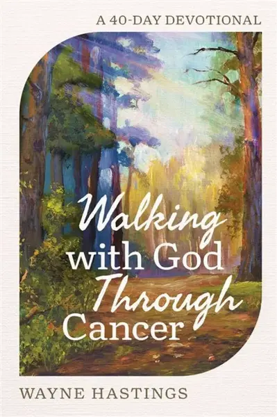 Walking with God Through Cancer - Wayne Hastings