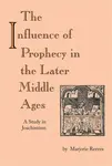 Influence of Prophecy in the Later Middle Ages, the - Marjorie Reeves