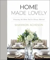 Home Made Lovely â€“ Creating the Home You`ve Always Wanted - Shannon Acheson